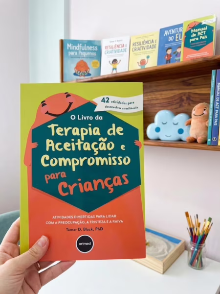 O Livro da Terapia de Aceitação e Compromisso para Crianças: Atividades Divertidas Para Lidar com a Preocupação, a Tristeza e a Raiva